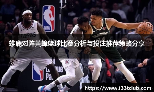 雄鹿对阵黄蜂篮球比赛分析与投注推荐策略分享