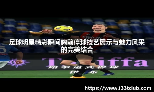 足球明星精彩瞬间胸前停球技艺展示与魅力风采的完美结合